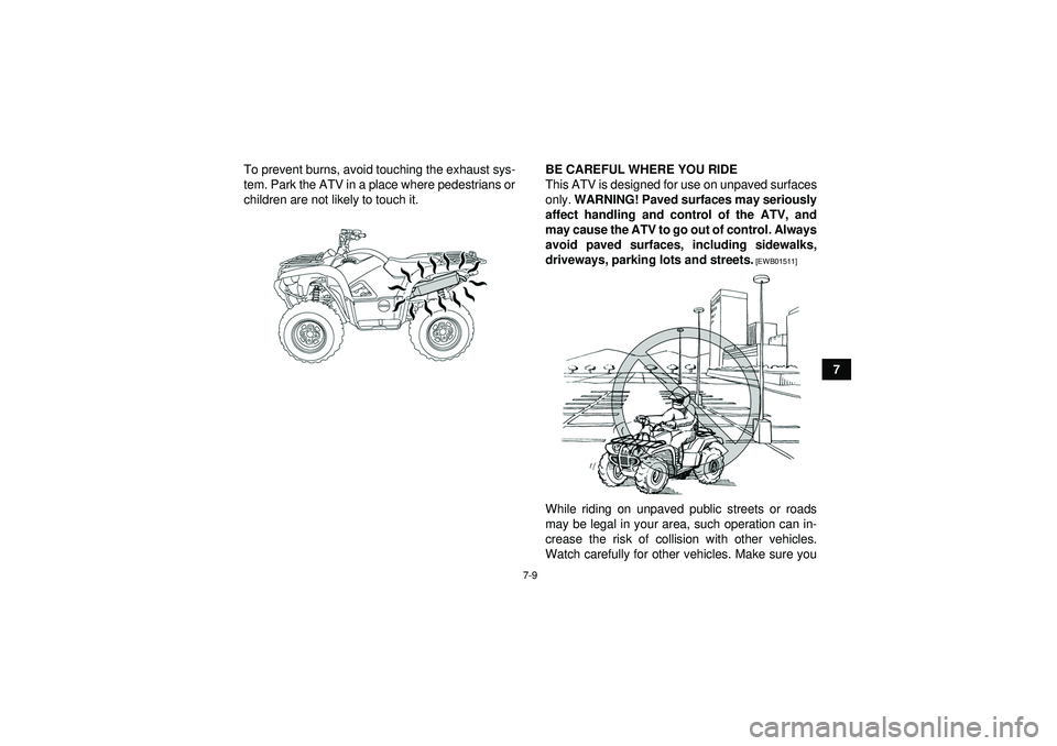 YAMAHA GRIZZLY 550 2012 Manual PDF 7-9
7
To prevent burns, avoid touching the exhaust sys-
tem. Park the ATV in a place where pedestrians or
children are not likely to touch it.
BE CAREFUL WHERE YOU RIDE
This ATV is designed for use on
