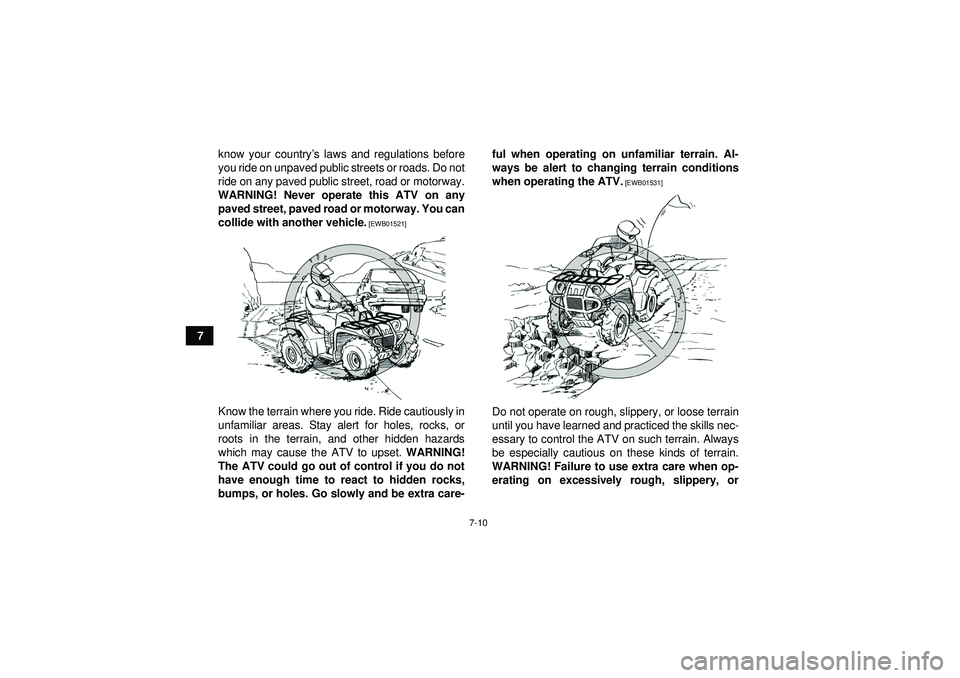 YAMAHA GRIZZLY 550 2012 Manual PDF 7-10
7know your country
’s laws and regulations before
you ride on unpaved public streets or roads. Do not
ride on any paved public street, road or motorway.
WARNING! Never operate this ATV on any p