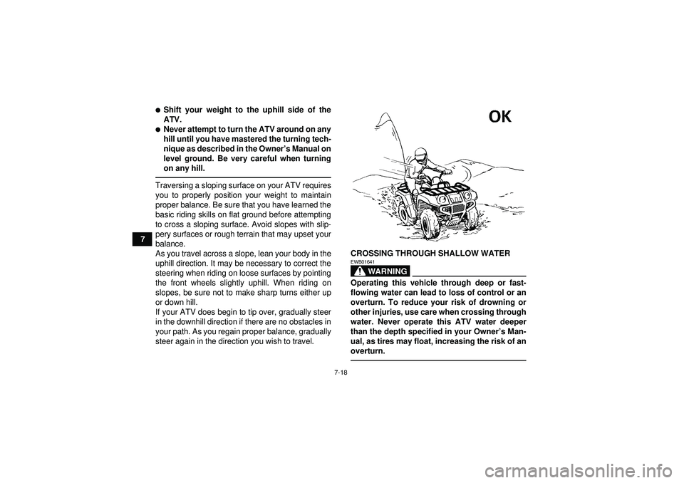 YAMAHA GRIZZLY 550 2012  Owners Manual 7-18
7
Shift your weight to the uphill side of the
ATV.Never attempt to turn the ATV around on any
hill until you have mastered the turning tech-
nique as described in the Owner’s Manual on
level 