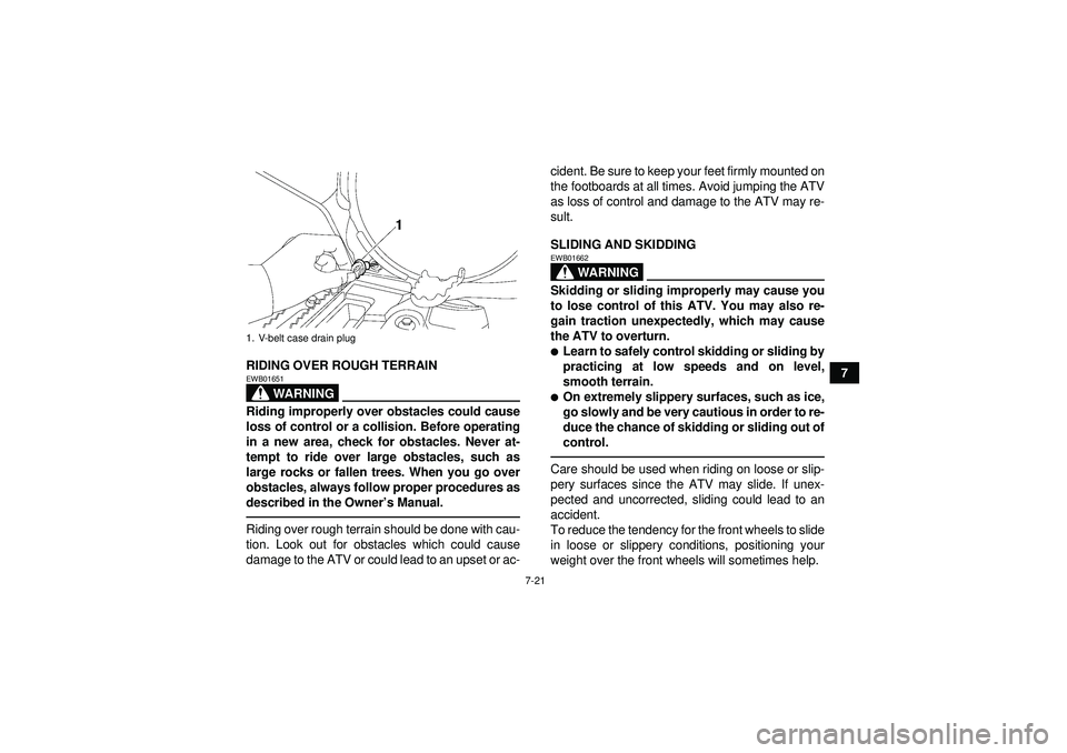YAMAHA GRIZZLY 550 2012 Manual Online 7-21
7
RIDING OVER ROUGH TERRAIN
WARNING
EWB01651Riding improperly over obstacles could cause
loss of control or a collision. Before operating
in a new area, check for obstacles. Never at-
tempt to ri