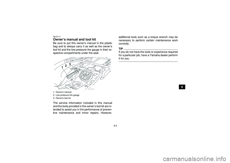 YAMAHA GRIZZLY 550 2012  Owners Manual 8-2
8
EBU27111Owner’s manual and tool kit Be sure to put this owner ’s manual in the plastic
bag and to always carry it as well as the owner ’s
tool kit and the low-pressure tire gauge in their 
