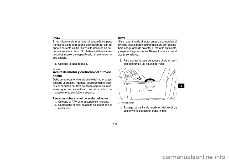 YAMAHA GRIZZLY 550 2012 Manuale de Empleo (in Spanish) 8-24
8
NOTASi no dispone de una llave dinamométrica para
montar la buj ía, una buena estimaci ón del par de
apriete correcto es 1/4 –1/2 vuelta despu és de ha-
berla apretado a mano. No obstante YAMAHA GRIZZLY 550 2012 Manuale de Empleo (in Spanish) 8-24
8
NOTASi no dispone de una llave dinamométrica para
montar la buj ía, una buena estimaci ón del par de
apriete correcto es 1/4 –1/2 vuelta despu és de ha-
berla apretado a mano. No obstante