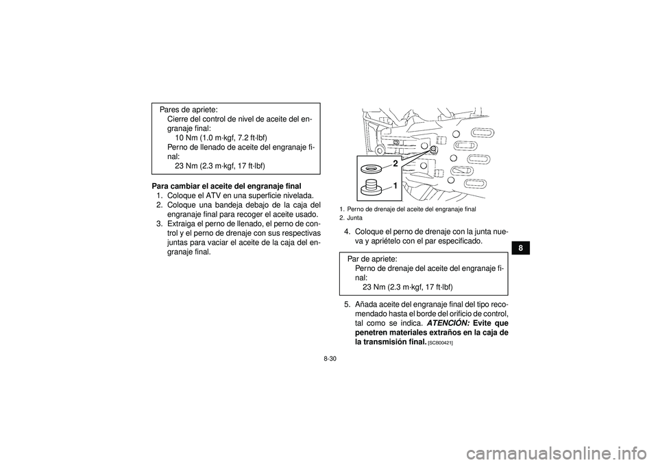 YAMAHA GRIZZLY 550 2012 Manuale de Empleo (in Spanish) 8-30
8
Para cambiar el aceite del engranaje final
1. Coloque el ATV en una superficie nivelada.
2. Coloque una bandeja debajo de la caja del engranaje final para recoger el aceite usado.
3. Extraiga e YAMAHA GRIZZLY 550 2012 Manuale de Empleo (in Spanish) 8-30
8
Para cambiar el aceite del engranaje final
1. Coloque el ATV en una superficie nivelada.
2. Coloque una bandeja debajo de la caja del engranaje final para recoger el aceite usado.
3. Extraiga e