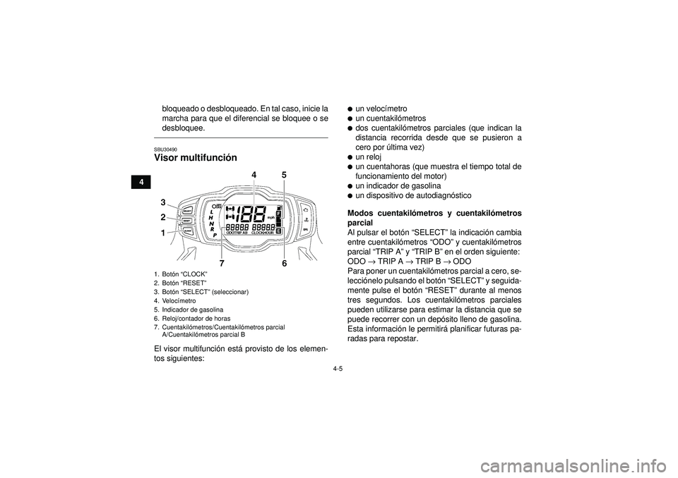 YAMAHA GRIZZLY 550 2012 Manuale de Empleo (in Spanish) 4-5
4bloqueado o desbloqueado. En tal caso, inicie la
marcha para que el diferencial se bloquee o se
desbloquee.
SBU30490Visor multifunci
ón El visor multifunci ón est á provisto de los elemen-
tos YAMAHA GRIZZLY 550 2012 Manuale de Empleo (in Spanish) 4-5
4bloqueado o desbloqueado. En tal caso, inicie la
marcha para que el diferencial se bloquee o se
desbloquee.
SBU30490Visor multifunci
ón El visor multifunci ón est á provisto de los elemen-
tos