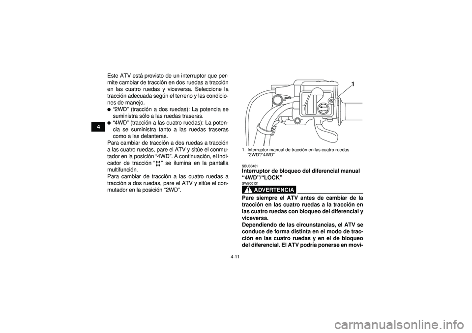 YAMAHA GRIZZLY 550 2012 Manuale de Empleo (in Spanish) 4-11
4Este ATV est
á provisto de un interruptor que per-
mite cambiar de tracci ón en dos ruedas a tracci ón
en las cuatro ruedas y viceversa. Seleccione la
tracci ón adecuada seg ún el terreno y YAMAHA GRIZZLY 550 2012 Manuale de Empleo (in Spanish) 4-11
4Este ATV est
á provisto de un interruptor que per-
mite cambiar de tracci ón en dos ruedas a tracci ón
en las cuatro ruedas y viceversa. Seleccione la
tracci ón adecuada seg ún el terreno y