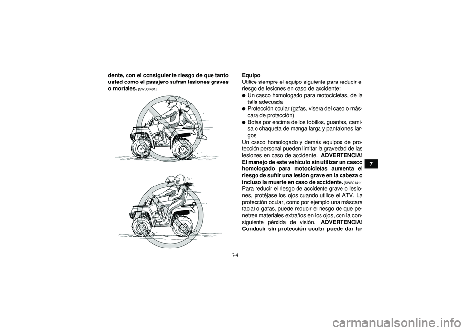 YAMAHA GRIZZLY 550 2012  Manuale de Empleo (in Spanish) 7-4
7
dente, con el consiguiente riesgo de que tanto
usted como el pasajero sufran lesiones graves
o mortales.
 [SWB01401]
Equipo
Utilice siempre el equipo siguiente para reducir el
riesgo de lesiones
