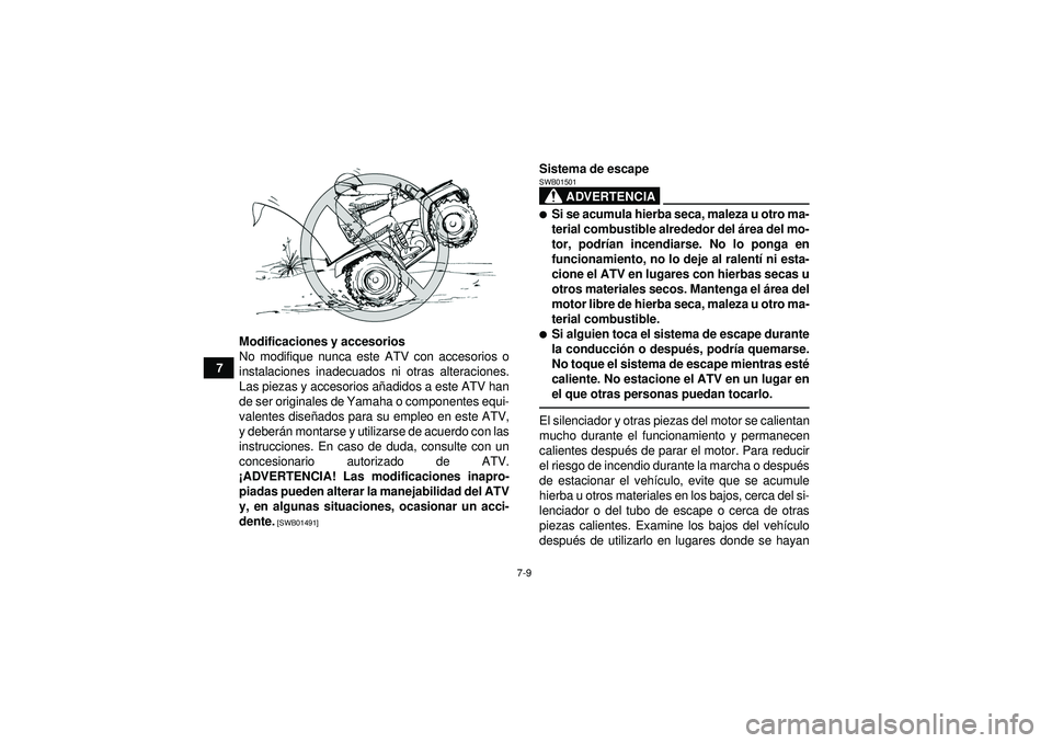 YAMAHA GRIZZLY 550 2012  Manuale de Empleo (in Spanish) 7-9
7Modificaciones y accesorios
No modifique nunca este ATV con accesorios o
instalaciones inadecuados ni otras alteraciones.
Las piezas y accesorios a
ñadidos a este ATV han
de ser originales de Ya