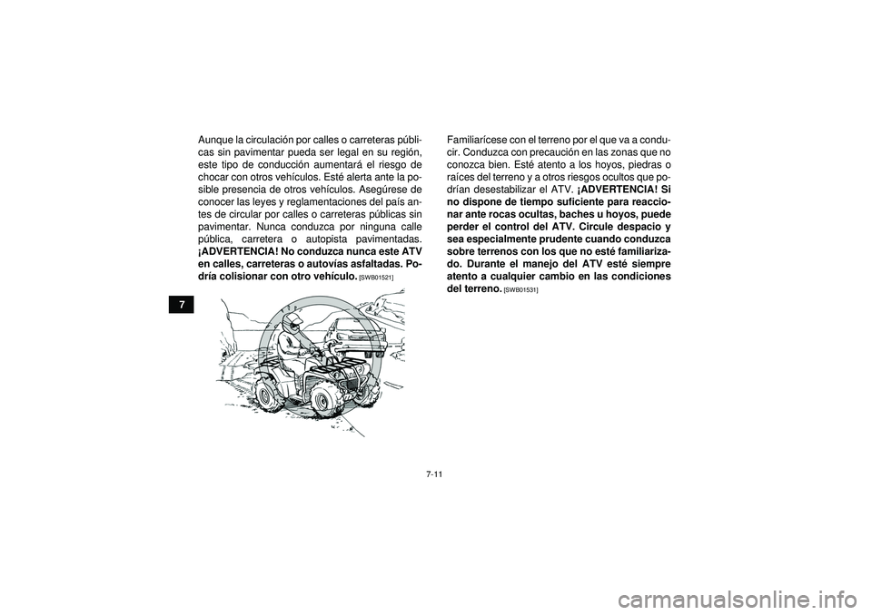YAMAHA GRIZZLY 550 2012  Manuale de Empleo (in Spanish) 7-11
7Aunque la circulaci
ón por calles o carreteras p úbli-
cas sin pavimentar pueda ser legal en su regi ón,
este tipo de conducci ón aumentar á el riesgo de
chocar con otros veh ículos. Est 