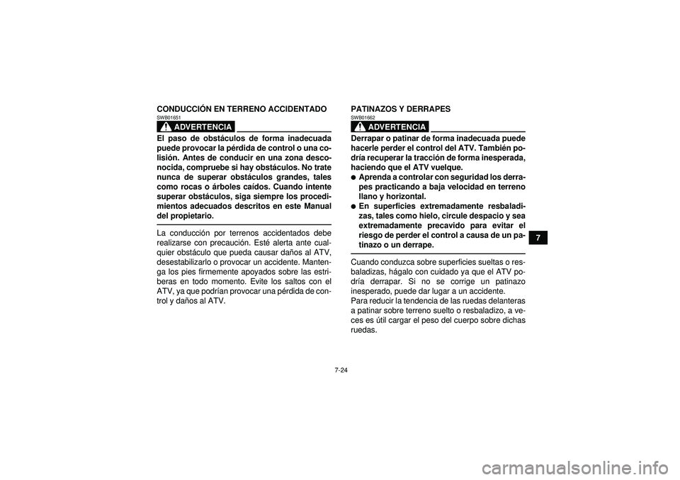YAMAHA GRIZZLY 550 2012  Manuale de Empleo (in Spanish) 7-24
7
CONDUCCI
ÓN EN TERRENO ACCIDENTADO
ADVERTENCIA
SWB01651El paso de obst áculos de forma inadecuada
puede provocar la p érdida de control o una co-
lisió n. Antes de conducir en una zona desc