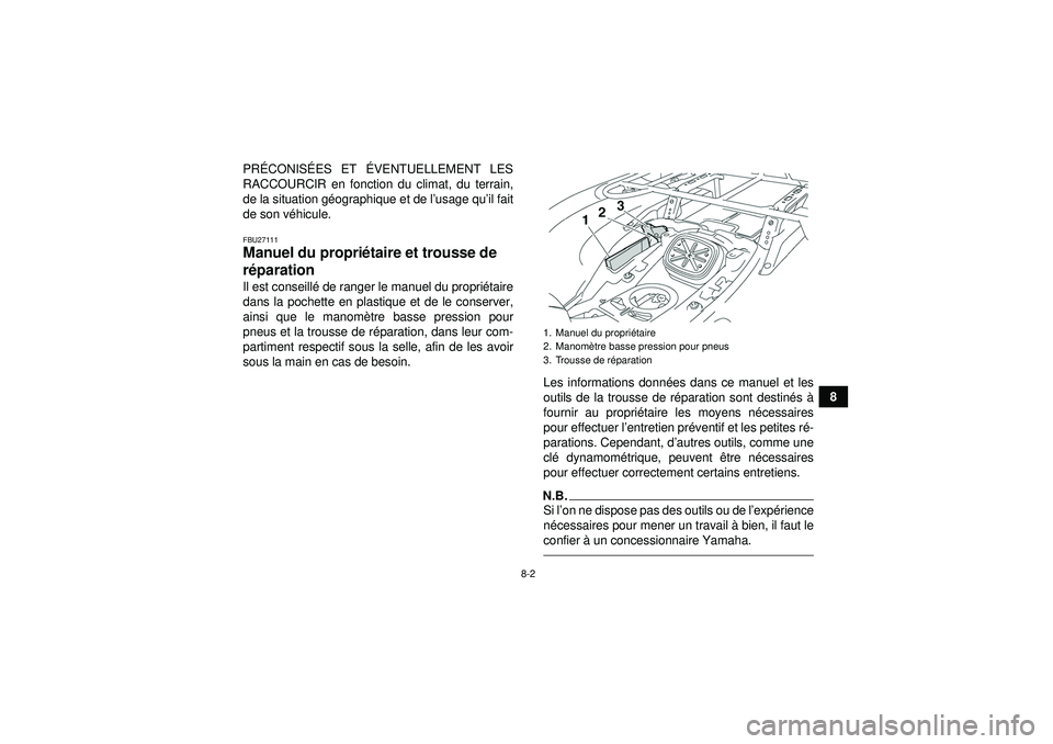 YAMAHA GRIZZLY 550 2012  Notices Demploi (in French) 8-2
8
PR
ÉCONIS ÉES ET É VENTUELLEMENT LES
RACCOURCIR en fonction du climat, du terrain,
de la situation g éographique et de l ’usage qu’ il fait
de son v éhicule.
FBU27111Manuel du propri é