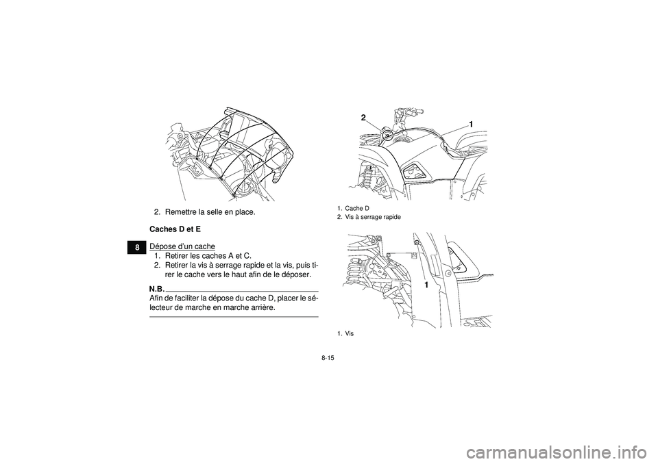 YAMAHA GRIZZLY 550 2012  Notices Demploi (in French) 8-15
82. Remettre la selle en place.
Caches D et E
D épose d ’un cache
1. Retirer les caches A et C.
2. Retirer la vis  à serrage rapide et la vis, puis ti-
rer le cache vers le haut afin de le d 