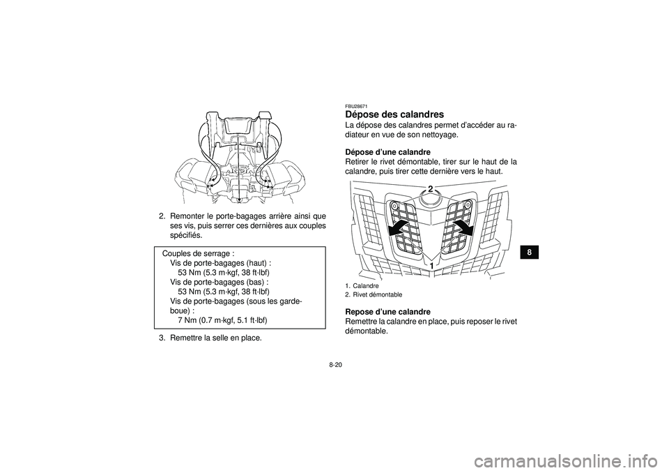 YAMAHA GRIZZLY 550 2012  Notices Demploi (in French) 8-20
8
2. Remonter le porte-bagages arri
ère ainsi que
ses vis, puis serrer ces derni ères aux couples
sp écifi és.
3. Remettre la selle en place.
FBU28671D épose des calandres La d épose des ca