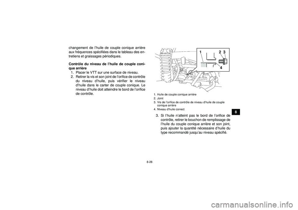YAMAHA GRIZZLY 550 2012 Notices Demploi (in French) 8-28
8
changement de l
’huile de couple conique arri ère
aux fr équences sp écifi ées dans le tableau des en-
tretiens et graissages p ériodiques.
Contr ôle du niveau de l ’huile de couple c YAMAHA GRIZZLY 550 2012 Notices Demploi (in French) 8-28
8
changement de l
’huile de couple conique arri ère
aux fr équences sp écifi ées dans le tableau des en-
tretiens et graissages p ériodiques.
Contr ôle du niveau de l ’huile de couple c