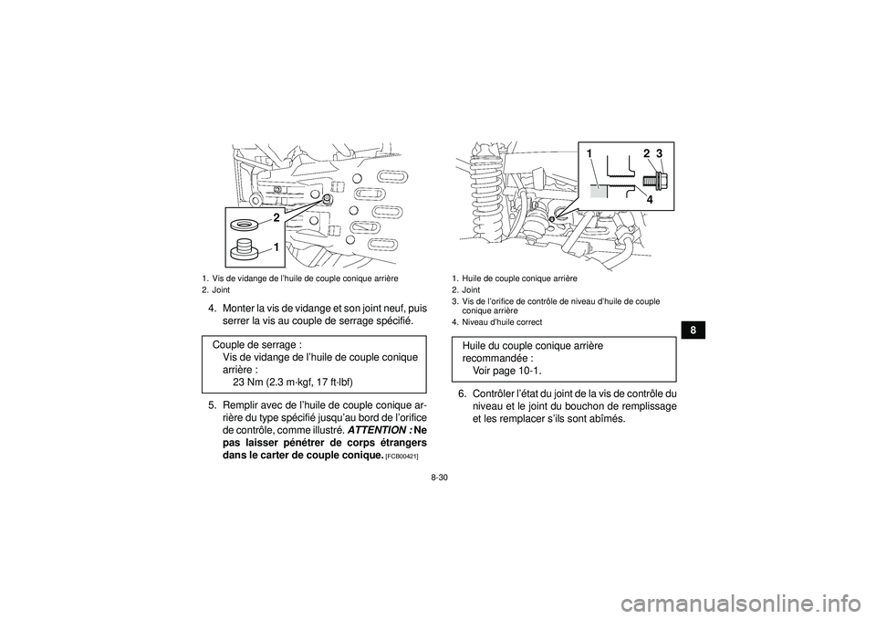 YAMAHA GRIZZLY 550 2012 Notices Demploi (in French) 8-30
8
4. Monter la vis de vidange et son joint neuf, puis
serrer la vis au couple de serrage sp écifi é.
5. Remplir avec de l ’huile de couple conique ar-
ri ère du type sp écifi é jusqu ’au YAMAHA GRIZZLY 550 2012 Notices Demploi (in French) 8-30
8
4. Monter la vis de vidange et son joint neuf, puis
serrer la vis au couple de serrage sp écifi é.
5. Remplir avec de l ’huile de couple conique ar-
ri ère du type sp écifi é jusqu ’au
