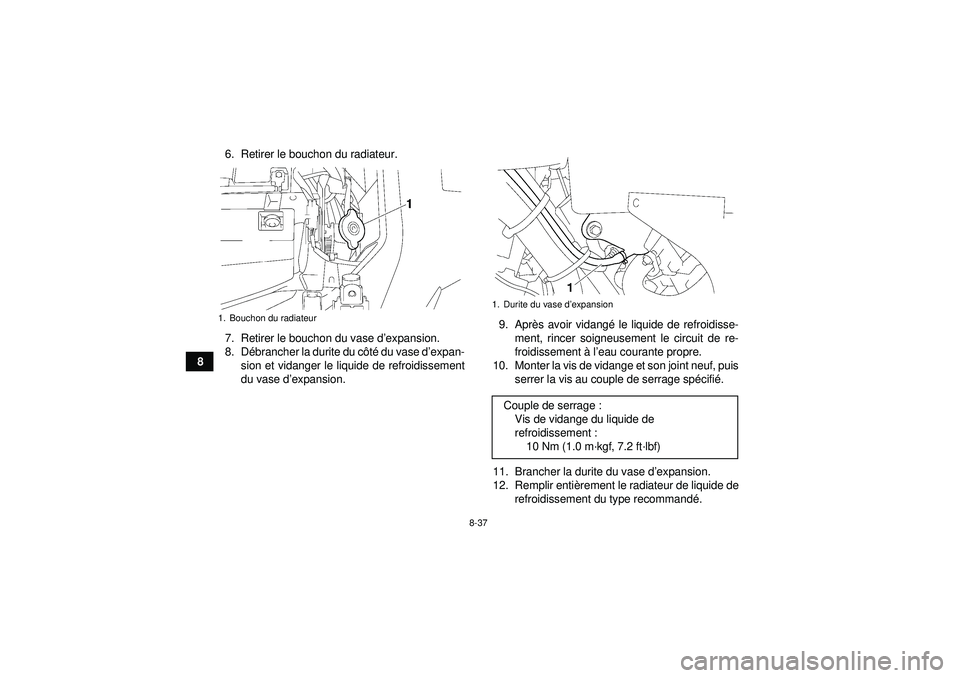 YAMAHA GRIZZLY 550 2012  Notices Demploi (in French) 8-37
86. Retirer le bouchon du radiateur.
7. Retirer le bouchon du vase d
’expansion.
8. D ébrancher la durite du c ôté  du vase d ’expan-
sion et vidanger le liquide de refroidissement
du vase
