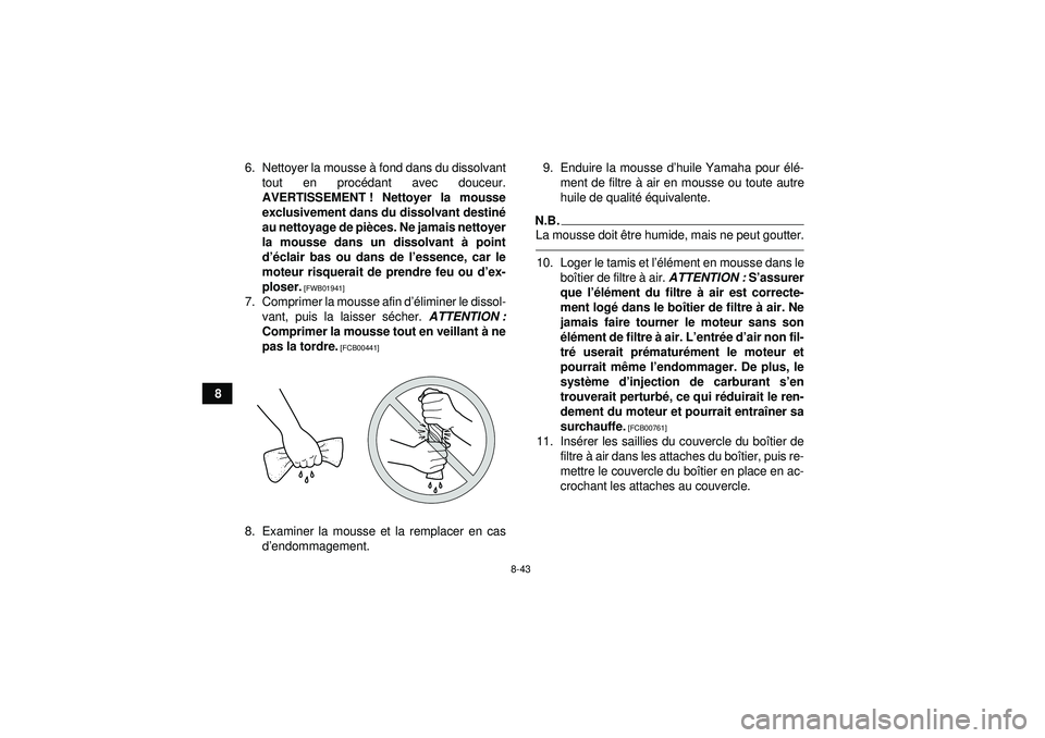 YAMAHA GRIZZLY 550 2012  Notices Demploi (in French) 8-43
86. Nettoyer la mousse 
à fond dans du dissolvant
tout en proc édant avec douceur.
AVERTISSEMENT ! Nettoyer la mousse
exclusivement dans du dissolvant destin é
au nettoyage de pi èces. Ne jam