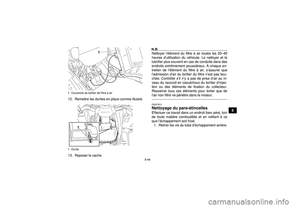 YAMAHA GRIZZLY 550 2012  Notices Demploi (in French) 8-44
8
12. Remettre les durites en place comme illustr
é.
13. Reposer le cache.
N.B.Nettoyer l ’élé ment du filtre à  air toutes les 20 –40
heures d’ utilisation du v éhicule. Le nettoyer e