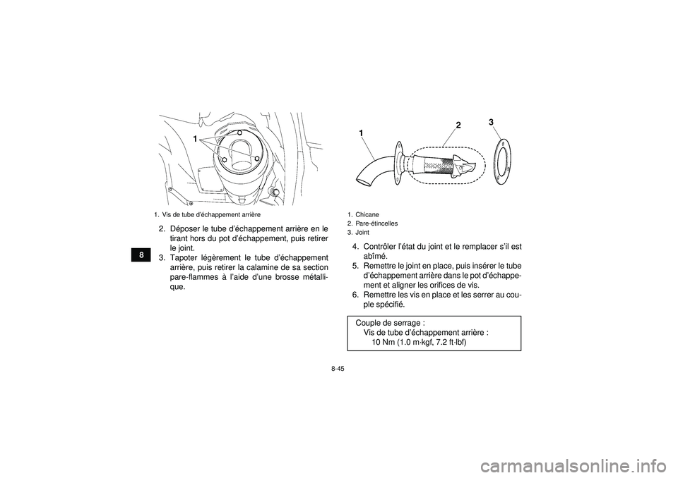 YAMAHA GRIZZLY 550 2012  Notices Demploi (in French) 8-45
82. D
époser le tube d ’échappement arri ère en le
tirant hors du pot d’é chappement, puis retirer
le joint.
3. Tapoter l ég èrement le tube d ’échappement
arri ère, puis retirer la