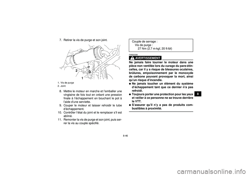 YAMAHA GRIZZLY 550 2012  Notices Demploi (in French) 8-46
8
7. Retirer la vis de purge et son joint.
8. Mettre le moteur en marche et l
’emballer une
vingtaine de fois tout en cr éant une pression
finale  à l ’é chappement en bouchant le pot  à
