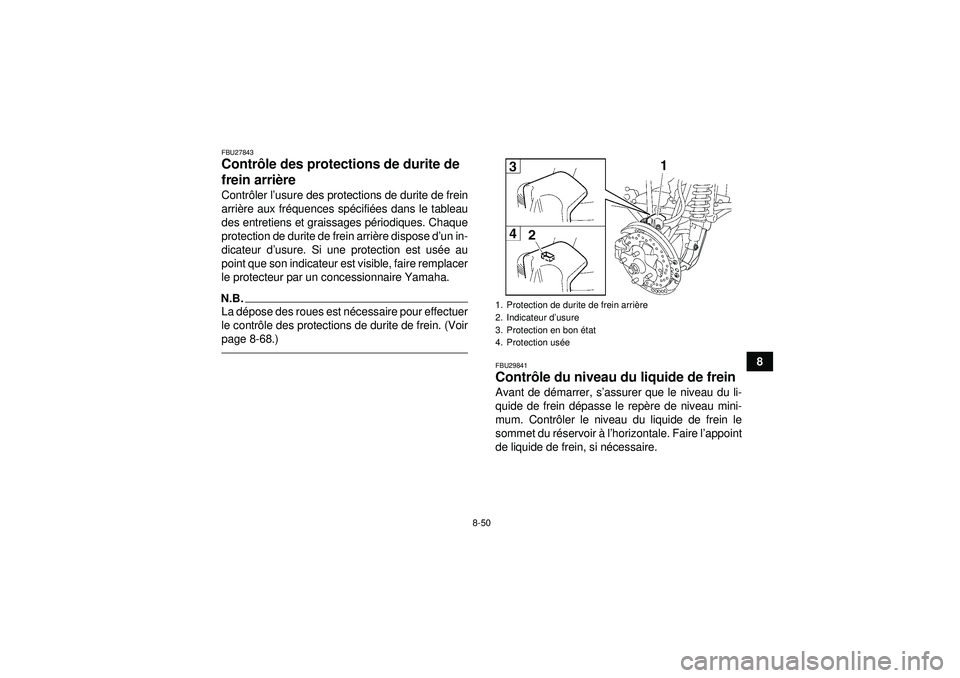 YAMAHA GRIZZLY 550 2012  Notices Demploi (in French) 8-50
8
FBU27843Contrôle des protections de durite de 
frein arri ère Contr ôler l’ usure des protections de durite de frein
arri ère aux fr équences sp écifié es dans le tableau
des entretien