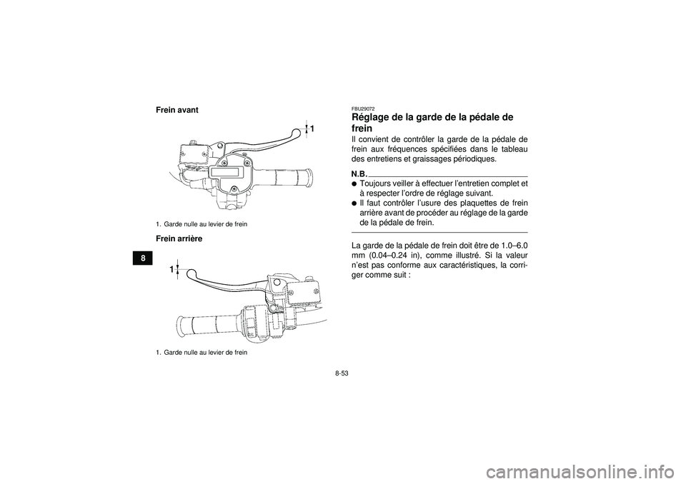 YAMAHA GRIZZLY 550 2012  Notices Demploi (in French) 8-53
8Frein avant
Frein arri
ère
FBU29072R églage de la garde de la p édale de 
frein Il convient de contr ôler la garde de la p édale de
frein aux fr équences sp écifié es dans le tableau
des