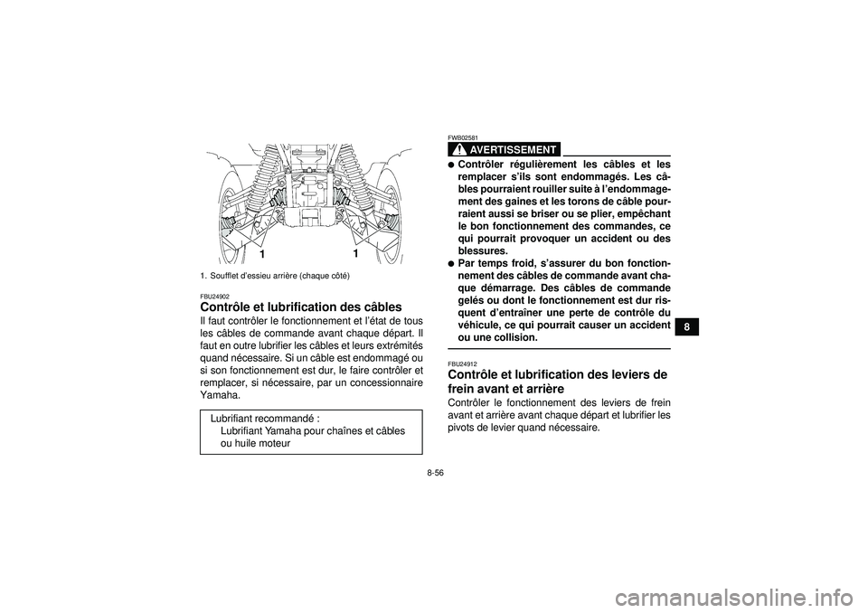 YAMAHA GRIZZLY 550 2012  Notices Demploi (in French) 8-56
8
FBU24902Contrôle et lubrification des c âbles Il faut contr ôler le fonctionnement et l ’état de tous
les c âbles de commande avant chaque d épart. Il
faut en outre lubrifier les c âbl