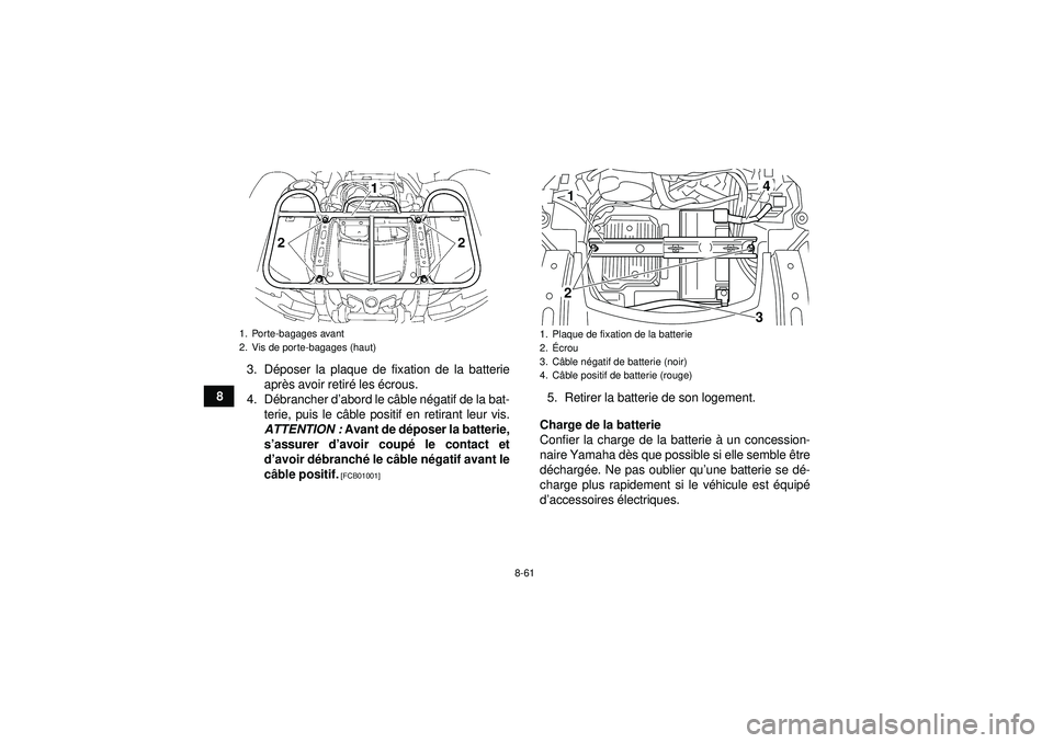 YAMAHA GRIZZLY 550 2012  Notices Demploi (in French) 8-61
83. D
époser la plaque de fixation de la batterie
apr ès avoir retiré  les écrous.
4. D ébrancher d’ abord le câble n égatif de la bat-
terie, puis le c âble positif en retirant leur vi
