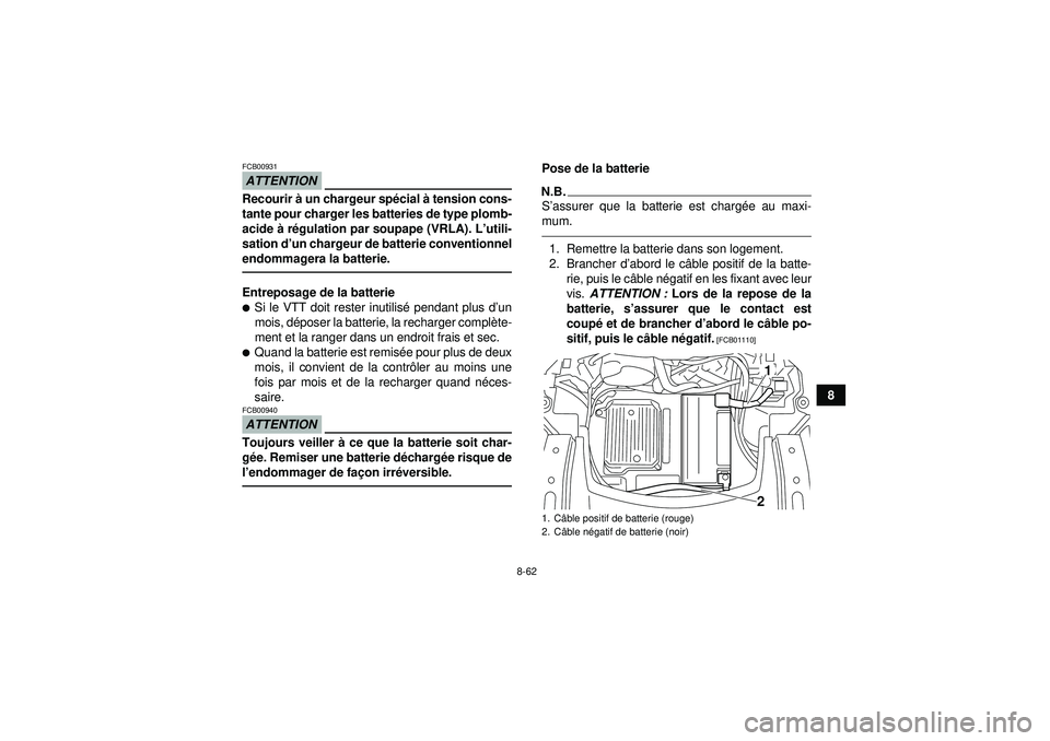YAMAHA GRIZZLY 550 2012 Notices Demploi (in French) 8-62
8
ATTENTIONFCB00931Recourir à un chargeur spé cial à tension cons-
tante pour charger les batteries de type plomb-
acide à r égulation par soupape (VRLA). L’ utili-
sation d’ un chargeu YAMAHA GRIZZLY 550 2012 Notices Demploi (in French) 8-62
8
ATTENTIONFCB00931Recourir à un chargeur spé cial à tension cons-
tante pour charger les batteries de type plomb-
acide à r égulation par soupape (VRLA). L’ utili-
sation d’ un chargeu