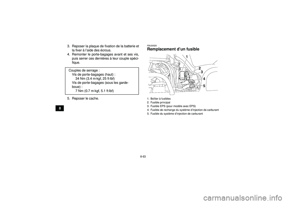 YAMAHA GRIZZLY 550 2012 Notices Demploi (in French) 8-63
83. Reposer la plaque de fixation de la batterie et
la fixer à l’aide des écrous.
4. Remonter le porte-bagages avant et ses vis, puis serrer ces derni ères à leur couple sp éci-
fique.
YAMAHA GRIZZLY 550 2012 Notices Demploi (in French) 8-63
83. Reposer la plaque de fixation de la batterie et
la fixer à l’aide des écrous.
4. Remonter le porte-bagages avant et ses vis, puis serrer ces derni ères à leur couple sp éci-
fique.