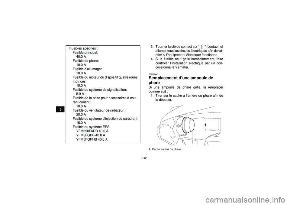 YAMAHA GRIZZLY 550 2012 Notices Demploi (in French) 8-65
83. Tourner la cl
é de contact sur “” (contact) et
allumer tous les circuits é lectriques afin de vé-
rifier si l ’équipement électrique fonctionne.
4. Si le fusible neuf grille imm YAMAHA GRIZZLY 550 2012 Notices Demploi (in French) 8-65
83. Tourner la cl
é de contact sur “” (contact) et
allumer tous les circuits é lectriques afin de vé-
rifier si l ’équipement électrique fonctionne.
4. Si le fusible neuf grille imm