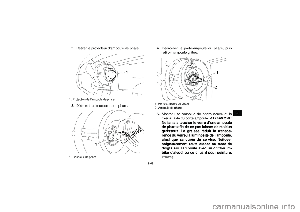 YAMAHA GRIZZLY 550 2012 Notices Demploi (in French) 8-66
8
2. Retirer le protecteur d
’ampoule de phare.
3. D ébrancher le coupleur de phare. 4. D
écrocher le porte-ampoule du phare, puis
retirer l ’ampoule grill ée.
5. Monter une ampoule de pha YAMAHA GRIZZLY 550 2012 Notices Demploi (in French) 8-66
8
2. Retirer le protecteur d
’ampoule de phare.
3. D ébrancher le coupleur de phare. 4. D
écrocher le porte-ampoule du phare, puis
retirer l ’ampoule grill ée.
5. Monter une ampoule de pha