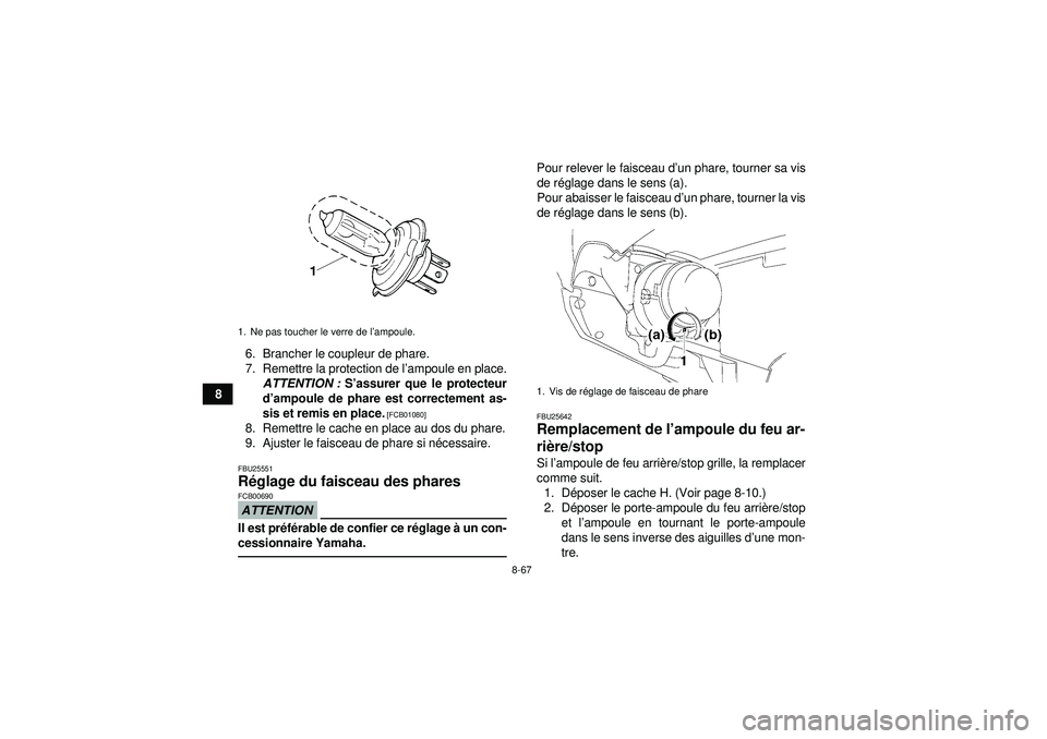 YAMAHA GRIZZLY 550 2012 Notices Demploi (in French) 8-67
86. Brancher le coupleur de phare.
7. Remettre la protection de l
’ampoule en place.
ATTENTION : S’assurer que le protecteur
d ’ampoule de phare est correctement as-
sis et remis en place. YAMAHA GRIZZLY 550 2012 Notices Demploi (in French) 8-67
86. Brancher le coupleur de phare.
7. Remettre la protection de l
’ampoule en place.
ATTENTION : S’assurer que le protecteur
d ’ampoule de phare est correctement as-
sis et remis en place.