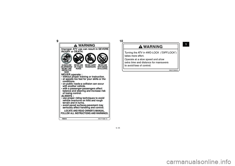 YAMAHA GRIZZLY 550 2012  Notices Demploi (in French) 1-11
1
5ND-F1558-00
Turning the ATV in 4WD-LOCK  (“DIFF.LOCK”) 
takes more effort.
WARNING
Improper ATV use can result in SEVERE
INJURY or DEATH.ALWAYS USE
AN APPROVED HELMET ANDPROTECTIVE GEAR NE