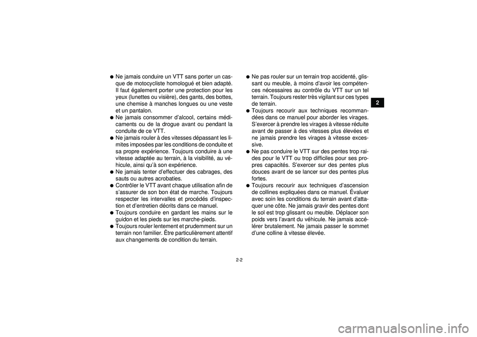 YAMAHA GRIZZLY 550 2012  Notices Demploi (in French) 2-2
2
Ne jamais conduire un VTT sans porter un cas-
que de motocycliste homologué et bien adapté .
Il faut é galement porter une protection pour les
yeux (lunettes ou visi ère), des gants, des bo