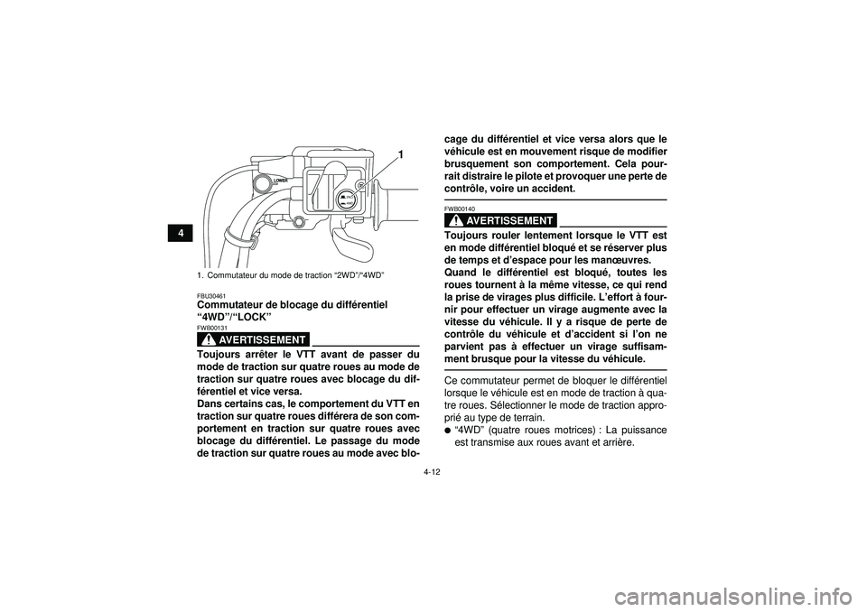 YAMAHA GRIZZLY 550 2012  Notices Demploi (in French) 4-12
4
FBU30461Commutateur de blocage du différentiel 
“ 4WD ”/“ LOCK ” 
AVERTISSEMENT
FWB00131Toujours arr êter le VTT avant de passer du
mode de traction sur quatre roues au mode de
tracti