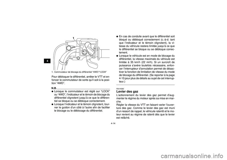 YAMAHA GRIZZLY 550 2012  Notices Demploi (in French) 4-14
4Pour d ébloquer le diffé rentiel, arrêter le VTT et en-
foncer le commutateur de sorte qu ’il soit à  la posi-
tion “ 4WD ”.
N.B.Lorsque le commutateur est r égl é sur “ LOCK ”

