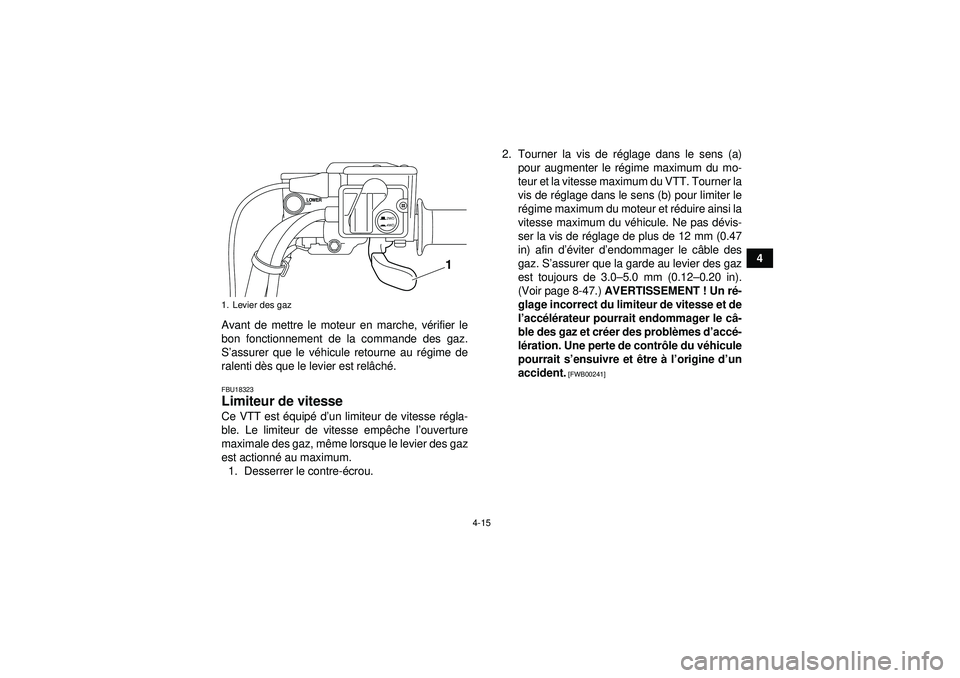 YAMAHA GRIZZLY 550 2012  Notices Demploi (in French) 4-15
4
Avant de mettre le moteur en marche, v érifier le
bon fonctionnement de la commande des gaz.
S ’assurer que le v éhicule retourne au r égime de
ralenti d ès que le levier est rel âch é.