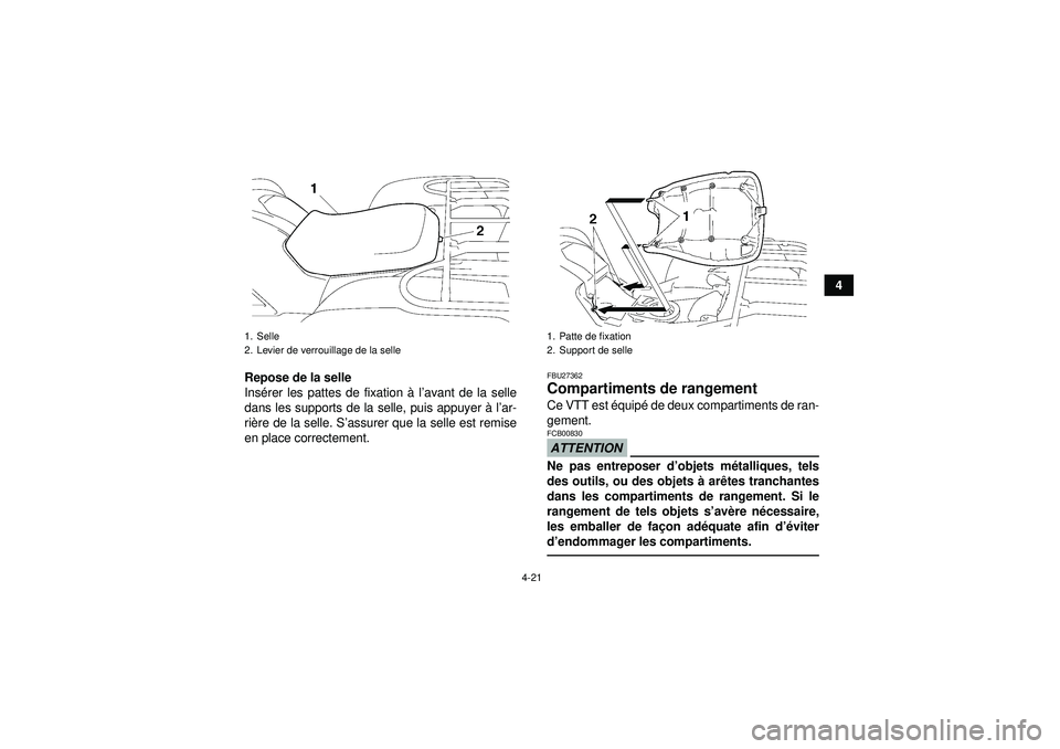 YAMAHA GRIZZLY 550 2012  Notices Demploi (in French) 4-21
4
Repose de la selle
Ins érer les pattes de fixation  à l ’avant de la selle
dans les supports de la selle, puis appuyer  à l’ar-
ri è re de la selle. S’ assurer que la selle est remise