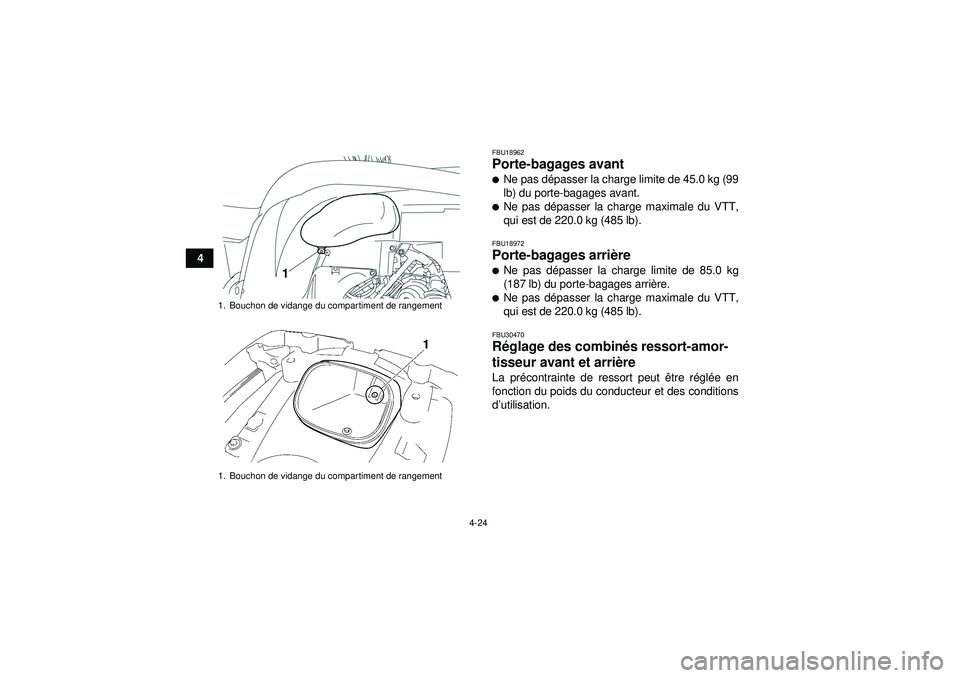 YAMAHA GRIZZLY 550 2012  Notices Demploi (in French) 4-24
4
FBU18962Porte-bagages avant Ne pas dépasser la charge limite de 45.0 kg (99
lb) du porte-bagages avant.Ne pas d épasser la charge maximale du VTT,
qui est de 220.0 kg (485 lb).FBU18972Porte