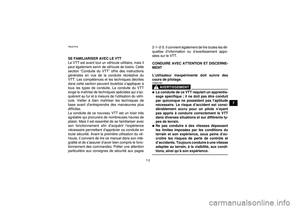 YAMAHA GRIZZLY 550 2012  Notices Demploi (in French) 7-2
7
FBU27418SE FAMILIARISER AVEC LE VTT
Le VTT est avant tout un véhicule utilitaire, mais il
peut  également servir de v éhicule de loisirs. Cette
section  “Conduite du VTT ” offre des instr