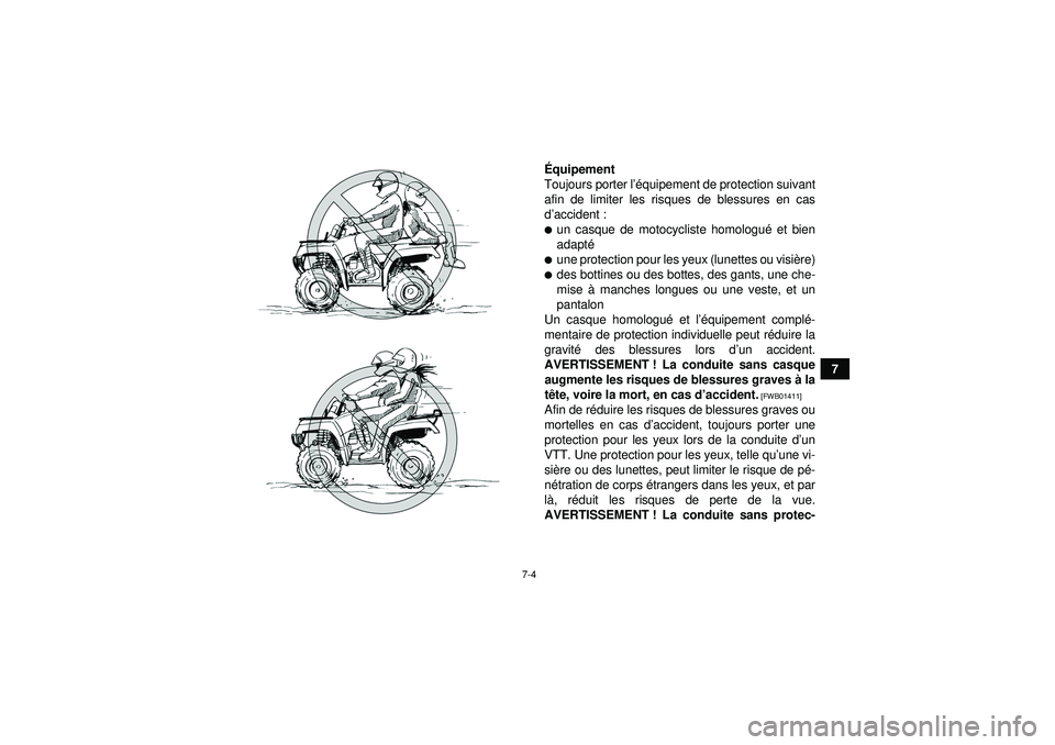 YAMAHA GRIZZLY 550 2012  Notices Demploi (in French) 7-4
7
É
quipement
Toujours porter l ’équipement de protection suivant
afin de limiter les risques de blessures en cas
d ’accident :
un casque de motocycliste homologu é et bien
adapt éune pr