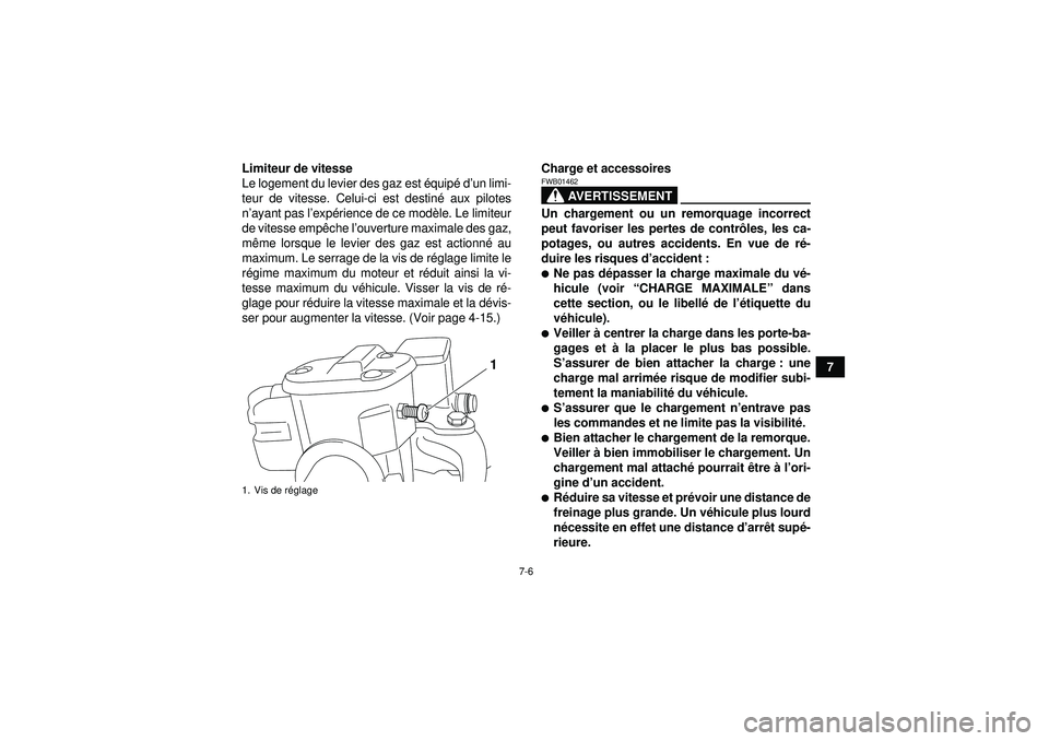 YAMAHA GRIZZLY 550 2012  Notices Demploi (in French) 7-6
7
Limiteur de vitesse
Le logement du levier des gaz est é
quipé d ’un limi-
teur de vitesse. Celui-ci est destin é aux pilotes
n ’ayant pas l ’exp érience de ce mod èle. Le limiteur
de 