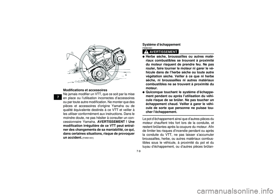 YAMAHA GRIZZLY 550 2012  Notices Demploi (in French) 7-9
7Modifications et accessoires
Ne jamais modifier un VTT, que ce soit par la mise
en place ou l
’utilisation incorrectes d ’accessoires
ou par toute autre modification. Ne monter que des
pi èc