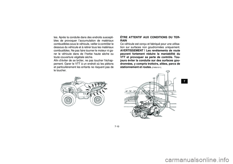 YAMAHA GRIZZLY 550 2012  Notices Demploi (in French) 7-10
7
tes. Apr
ès la conduite dans des endroits suscepti-
bles de provoquer l ’accumulation de mat ériaux
combustibles sous le v éhicule, veiller  à contr ôler le
dessous du v éhicule et à  