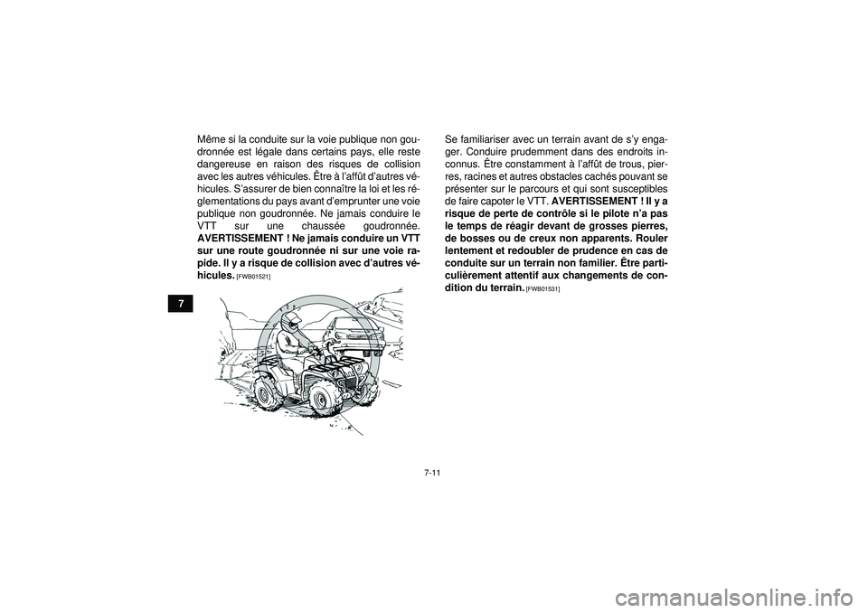 YAMAHA GRIZZLY 550 2012  Notices Demploi (in French) 7-11
7M
ême si la conduite sur la voie publique non gou-
dronn ée est l égale dans certains pays, elle reste
dangereuse en raison des risques de collision
avec les autres v éhicules.  Être  à l