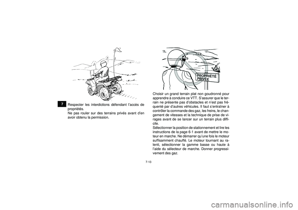 YAMAHA GRIZZLY 550 2012  Notices Demploi (in French) 7-13
7Respecter les interdictions d éfendant l ’acc ès de
propri été s.
Ne pas rouler sur des terrains priv és avant d ’en
avoir obtenu la permission. Choisir un grand terrain plat non goudro