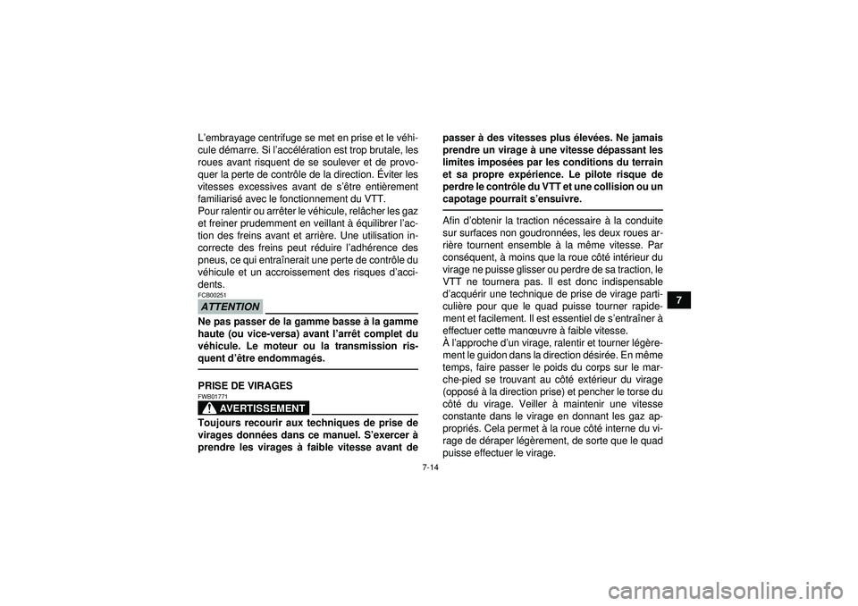 YAMAHA GRIZZLY 550 2012  Notices Demploi (in French) 7-14
7
L
’embrayage centrifuge se met en prise et le v éhi-
cule d émarre. Si l’ accélé ration est trop brutale, les
roues avant risquent de se soulever et de provo-
quer la perte de contr ôl