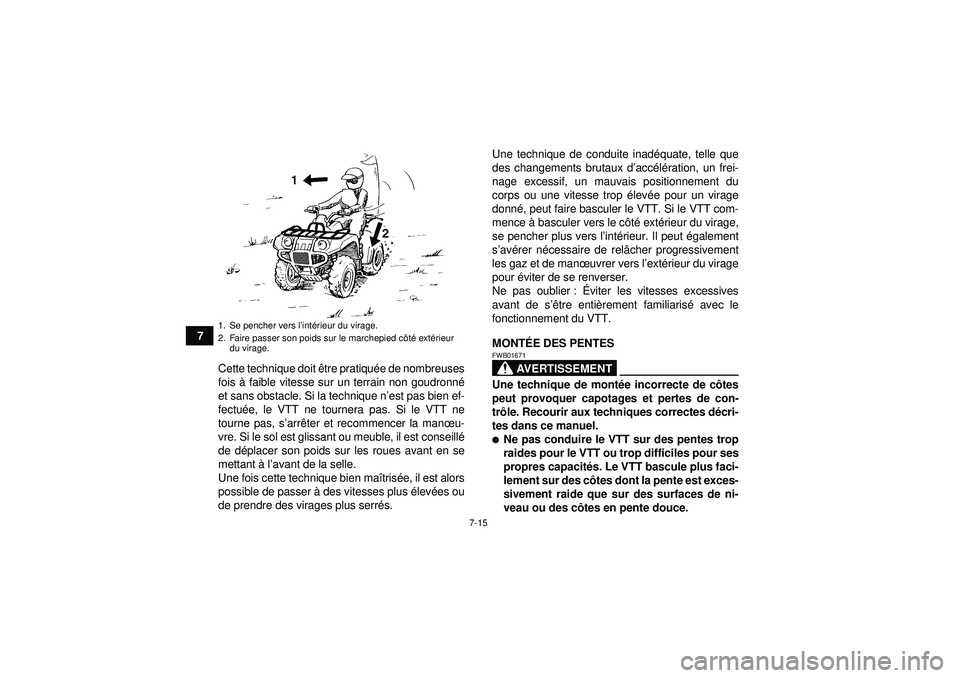 YAMAHA GRIZZLY 550 2012  Notices Demploi (in French) 7-15
7Cette technique doit ê tre pratiquée de nombreuses
fois  à faible vitesse sur un terrain non goudronné
et sans obstacle. Si la technique n ’est pas bien ef-
fectu ée, le VTT ne tournera p