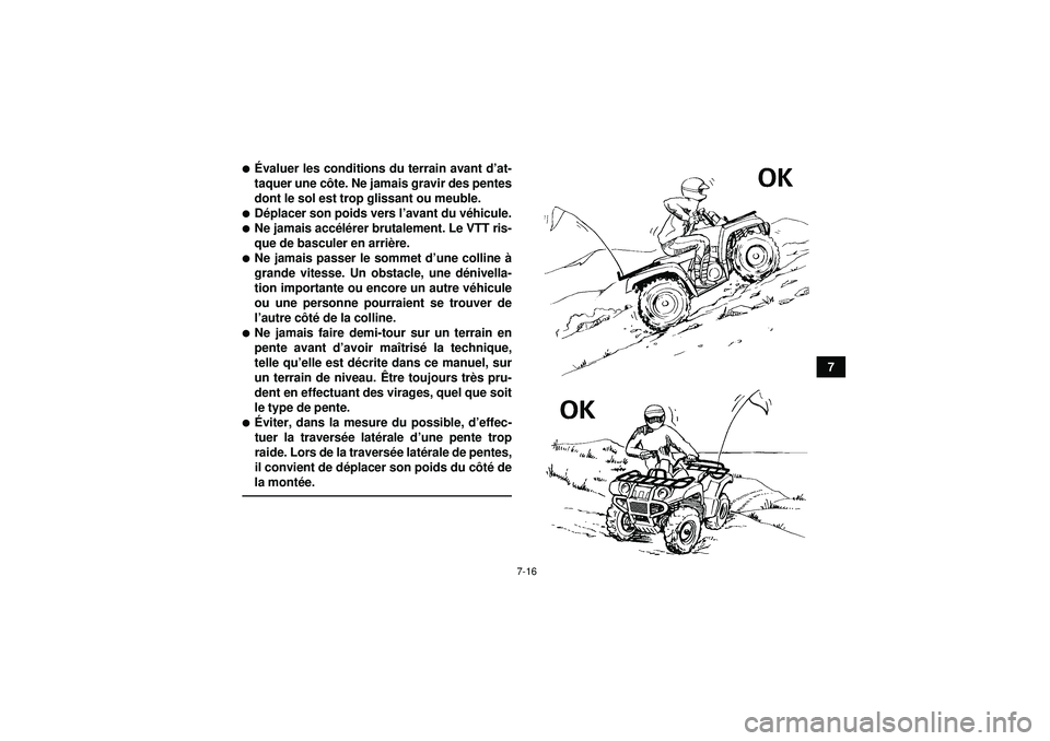 YAMAHA GRIZZLY 550 2012  Notices Demploi (in French) 7-16
7
Évaluer les conditions du terrain avant d’ at-
taquer une c ôte. Ne jamais gravir des pentes
dont le sol est trop glissant ou meuble.D éplacer son poids vers l ’avant du v éhicule.Ne
