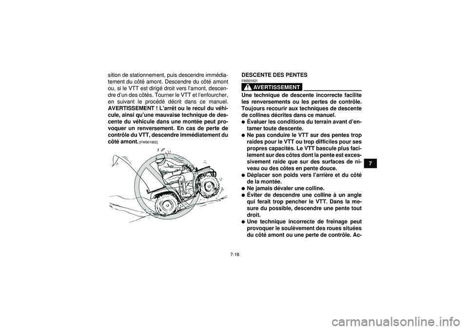 YAMAHA GRIZZLY 550 2012  Notices Demploi (in French) 7-18
7
sition de stationnement, puis descendre imm
édia-
tement du c ôté  amont. Descendre du c ôté  amont
ou, si le VTT est dirig é droit vers l ’amont, descen-
dre d’ un des c ôté s. Tou